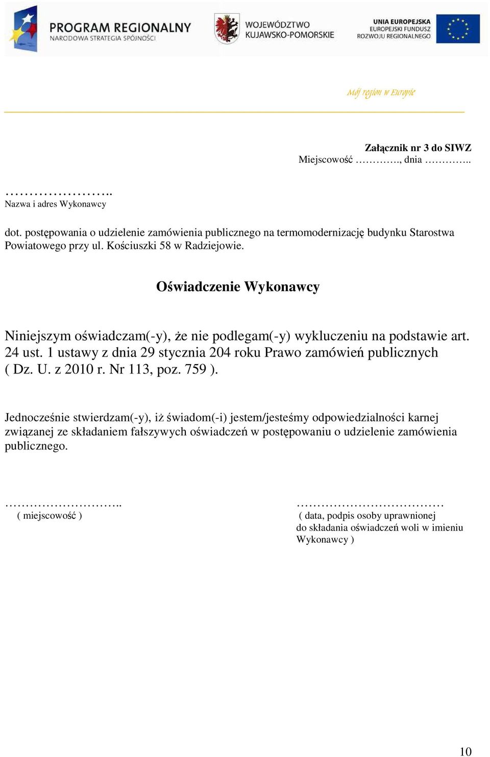 Owiadczenie Wykonawcy Niniejszym owiadczam(-y), e nie podlegam(-y) wykluczeniu na podstawie art. 24 ust.