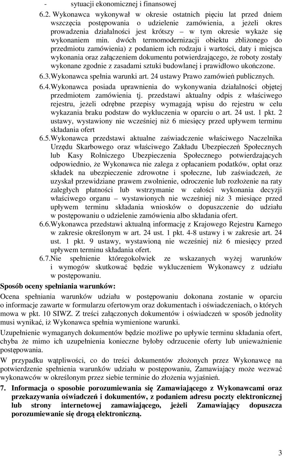 dwóch termomodernizacji obiektu zblionego do przedmiotu zamówienia) z podaniem ich rodzaju i wartoci, daty i miejsca wykonania oraz załczeniem dokumentu potwierdzajcego, e roboty zostały wykonane