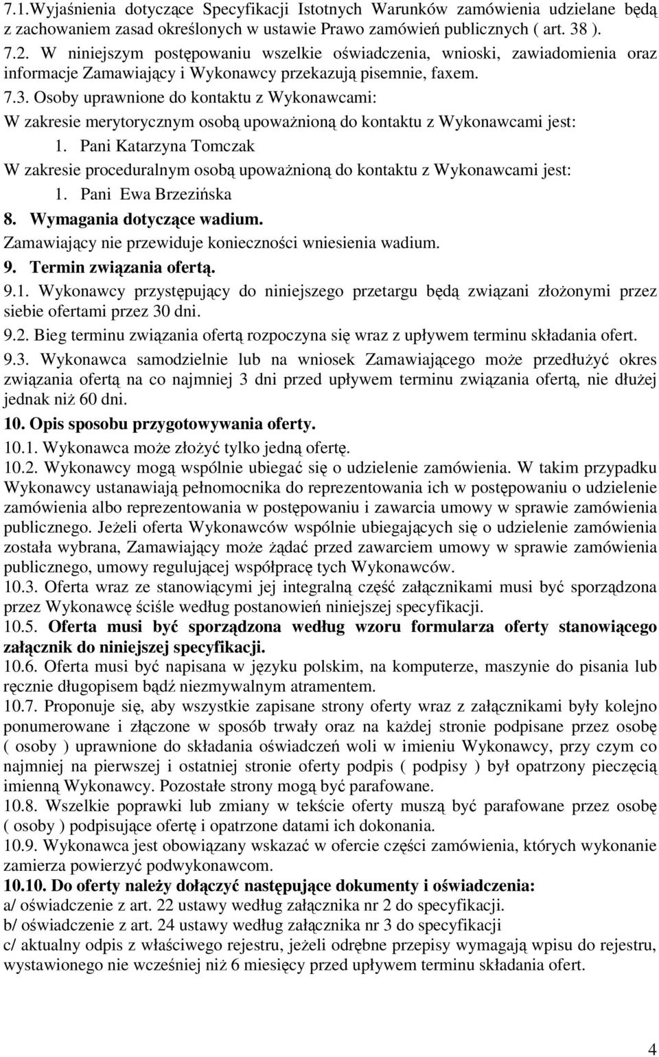 Osoby uprawnione do kontaktu z Wykonawcami: W zakresie merytorycznym osob upowanion do kontaktu z Wykonawcami jest: 1.