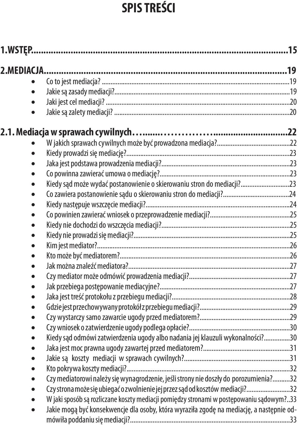 ...23 Kiedy sąd może wydać postanowienie o skierowaniu stron do mediacji?...23 Co zawiera postanowienie sądu o skierowaniu stron do mediacji?...24 Kiedy następuje wszczęcie mediacji?