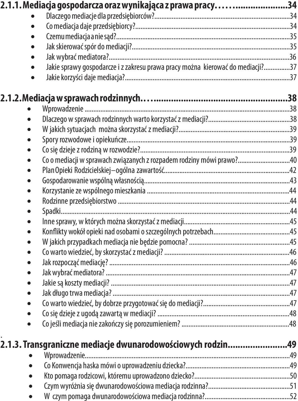 1.2. Mediacja w sprawach rodzinnych....38 Wprowadzenie...38 Dlaczego w sprawach rodzinnych warto korzystać z mediacji?...38 W jakich sytuacjach można skorzystać z mediacji?