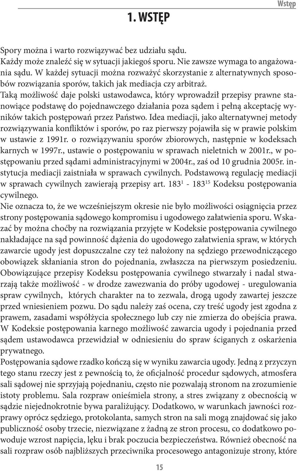 Taką możliwość daje polski ustawodawca, który wprowadził przepisy prawne stanowiące podstawę do pojednawczego działania poza sądem i pełną akceptację wyników takich postępowań przez Państwo.