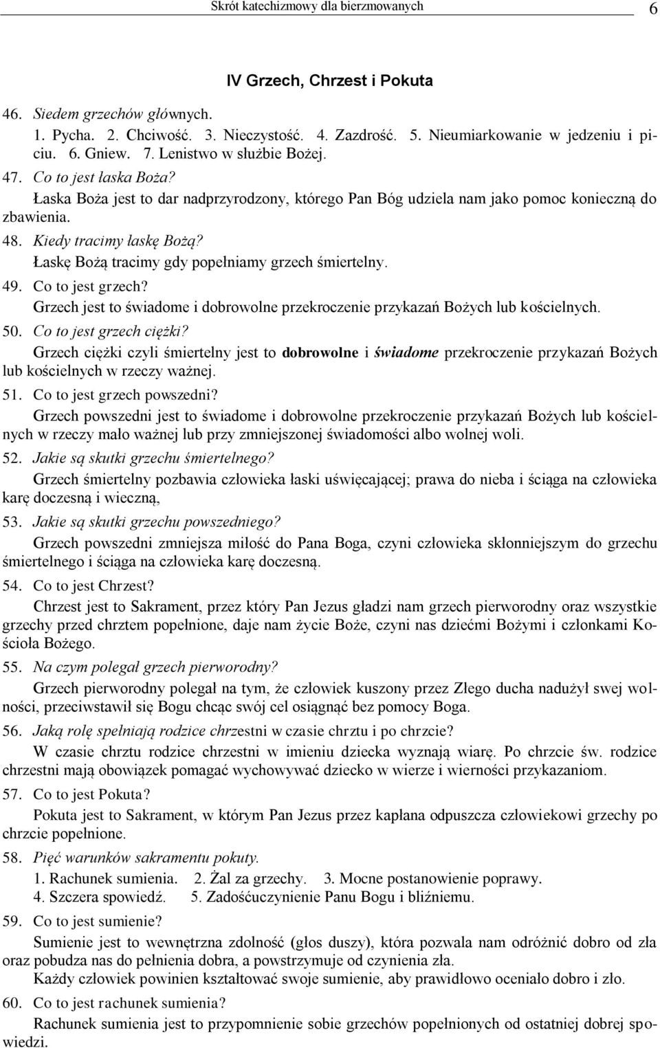 Łaskę Bożą tracimy gdy popełniamy grzech śmiertelny. 49. Co to jest grzech? Grzech jest to świadome i dobrowolne przekroczenie przykazań Bożych lub kościelnych. 50. Co to jest grzech ciężki?