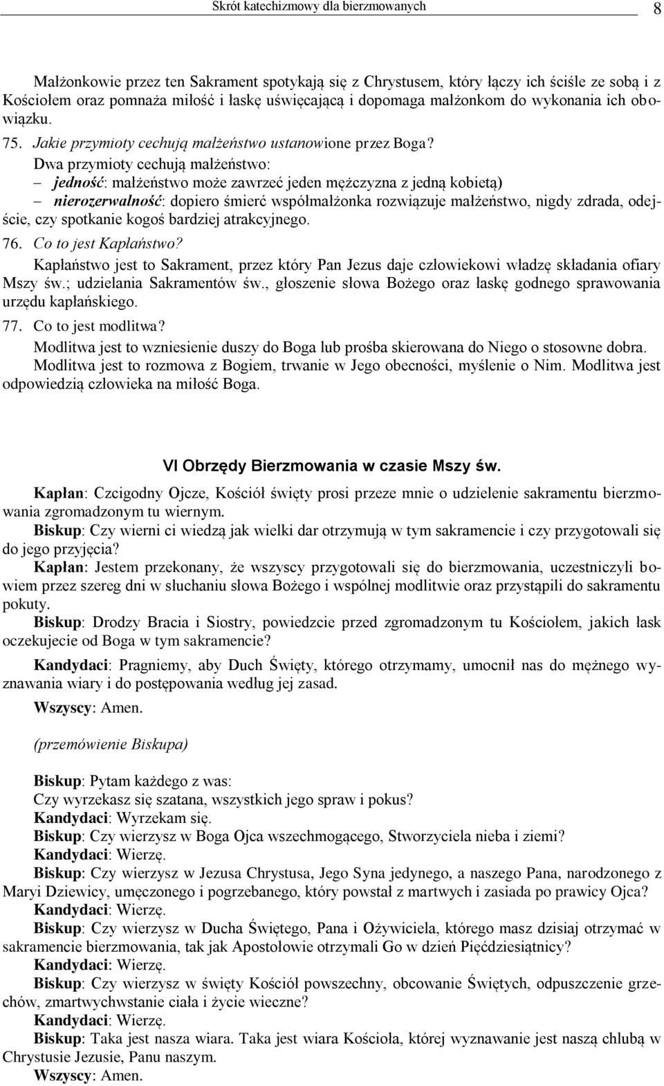 Dwa przymioty cechują małżeństwo: jedność: małżeństwo może zawrzeć jeden mężczyzna z jedną kobietą) nierozerwalność: dopiero śmierć współmałżonka rozwiązuje małżeństwo, nigdy zdrada, odejście, czy