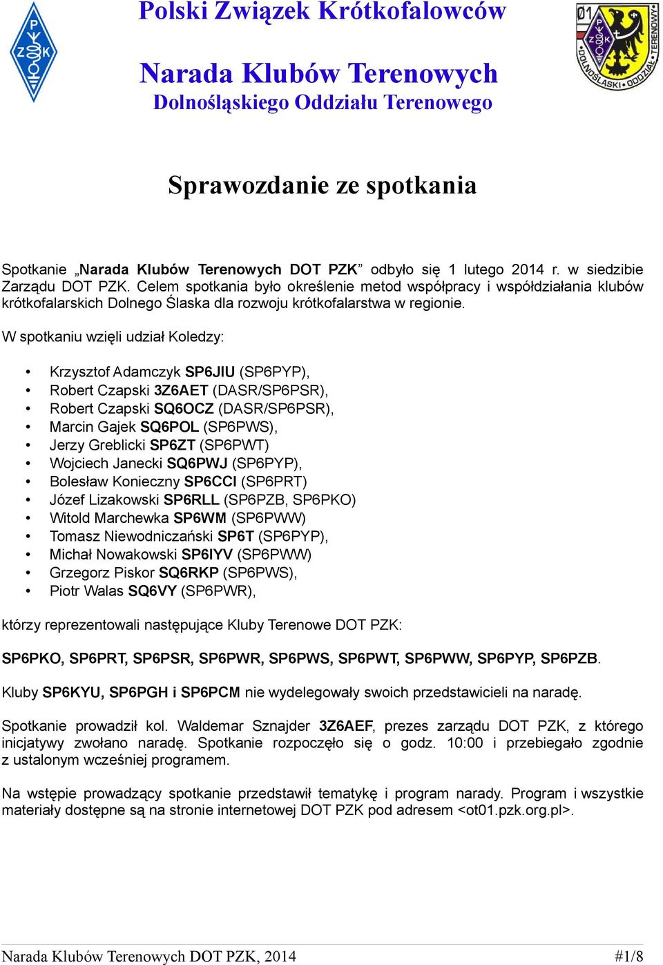 W spotkaniu wzięli udział Koledzy: Krzysztof Adamczyk SP6JIU (SP6PYP), Robert Czapski 3Z6AET (DASR/SP6PSR), Robert Czapski SQ6OCZ (DASR/SP6PSR), Marcin Gajek SQ6POL (SP6PWS), Jerzy Greblicki SP6ZT