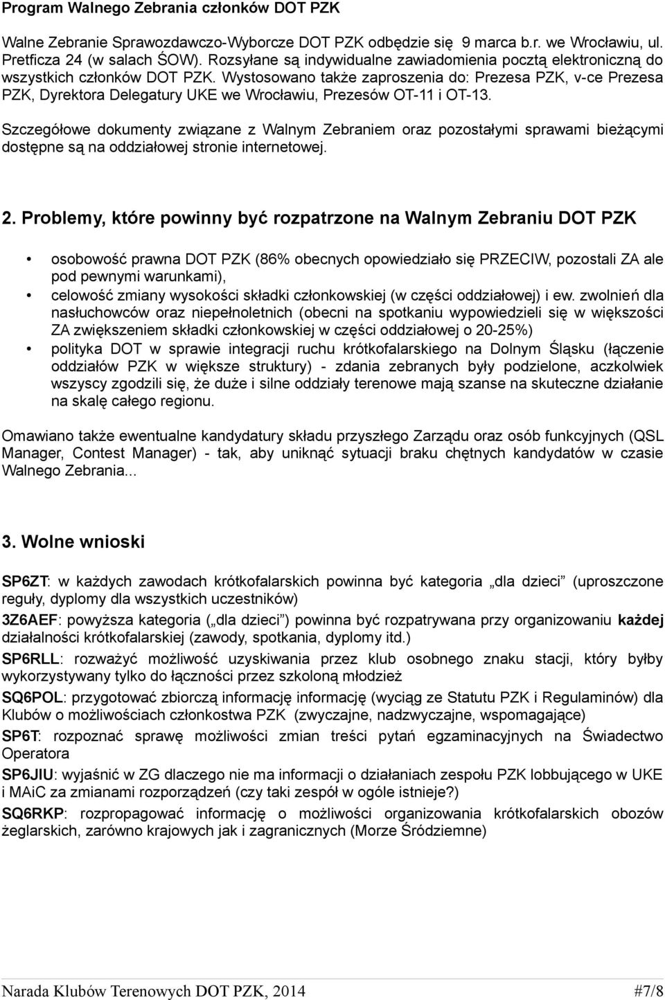 Wystosowano także zaproszenia do: Prezesa PZK, v-ce Prezesa PZK, Dyrektora Delegatury UKE we Wrocławiu, Prezesów OT-11 i OT-13.