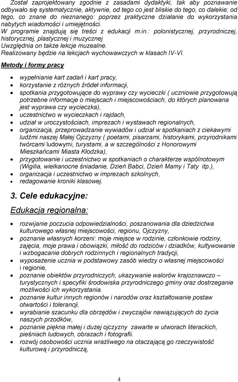 : polonistycznej, przyrodniczej, historycznej, plastycznej i muzycznej Uwzględnia on takŝe lekcje muzealne. Realizowany będzie na lekcjach wychowawczych w klasach IV-VI.