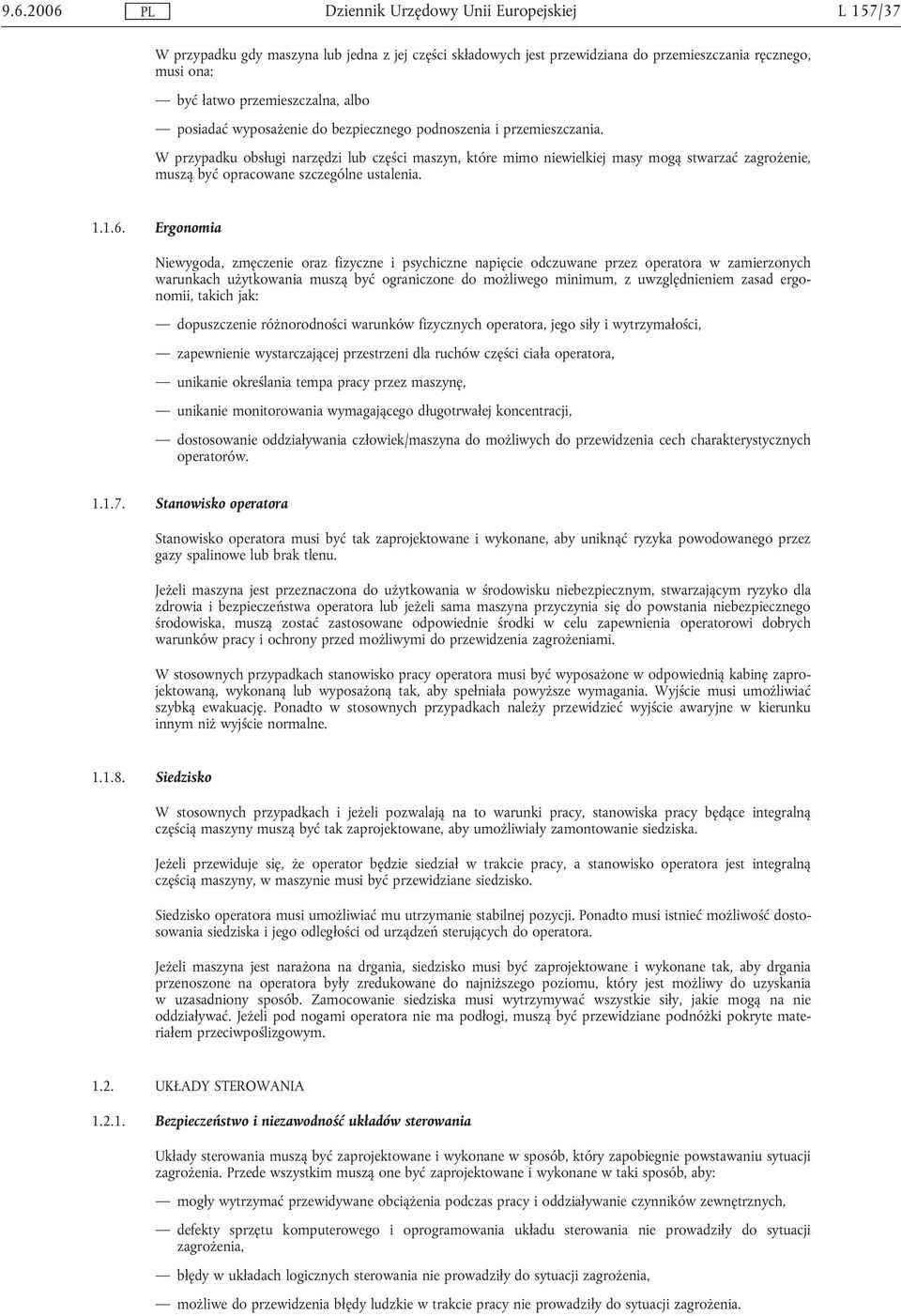 Ergonomia Niewygoda, zmęczenie oraz fizyczne i psychiczne napięcie odczuwane przez operatora w zamierzonych warunkach użytkowania muszą być ograniczone do możliwego minimum, z uwzględnieniem zasad