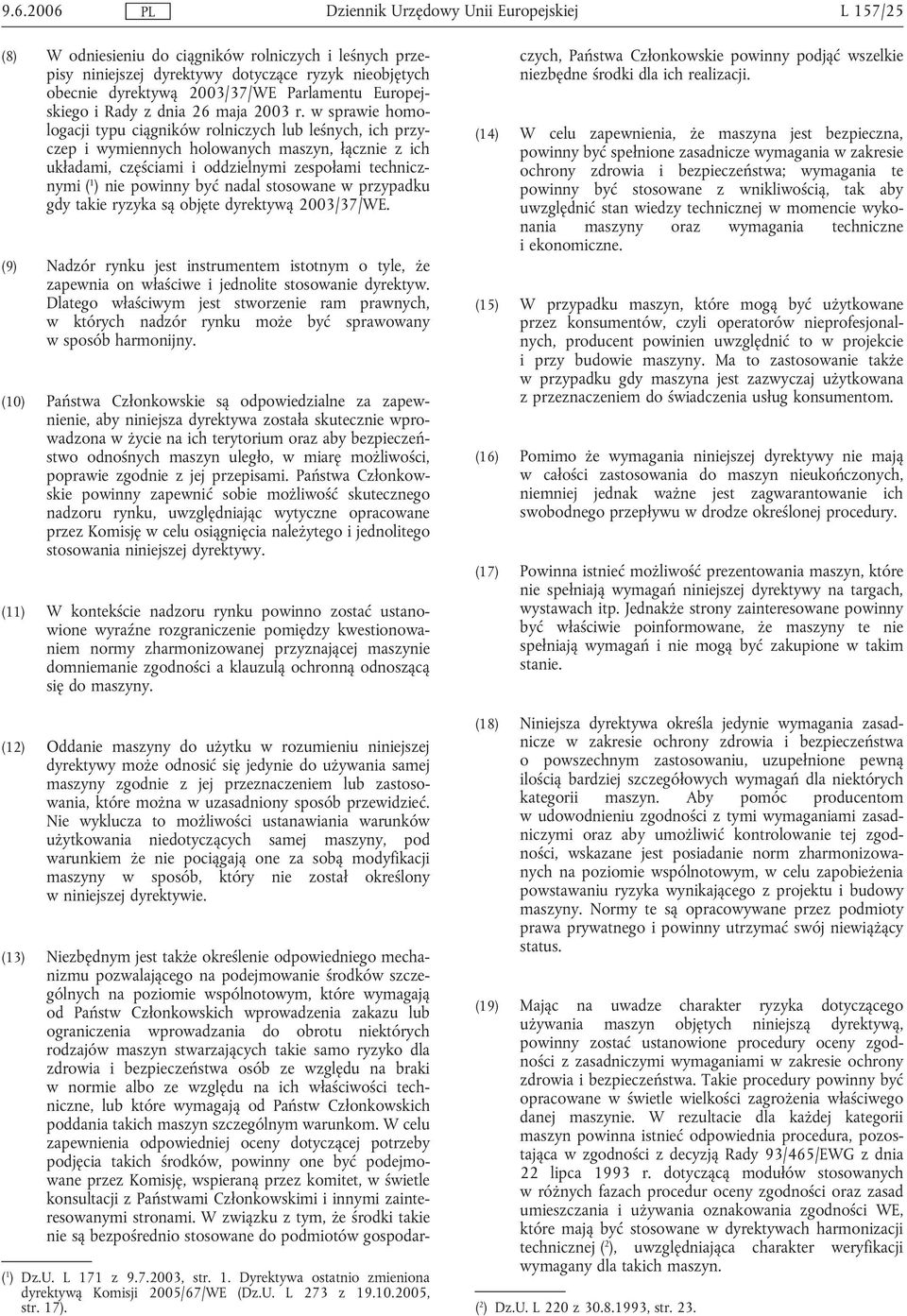 być nadal stosowane w przypadku gdy takie ryzyka są objęte dyrektywą 2003/37/WE. (9) Nadzór rynku jest instrumentem istotnym o tyle, że zapewnia on właściwe i jednolite stosowanie dyrektyw.