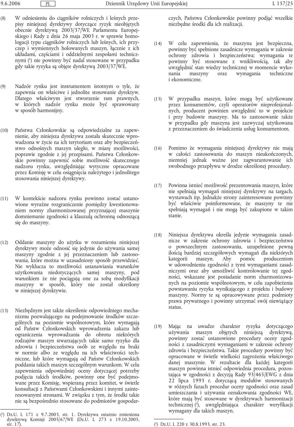 być nadal stosowane w przypadku gdy takie ryzyka są objęte dyrektywą 2003/37/WE. (9) Nadzór rynku jest instrumentem istotnym o tyle, że zapewnia on właściwe i jednolite stosowanie dyrektyw.