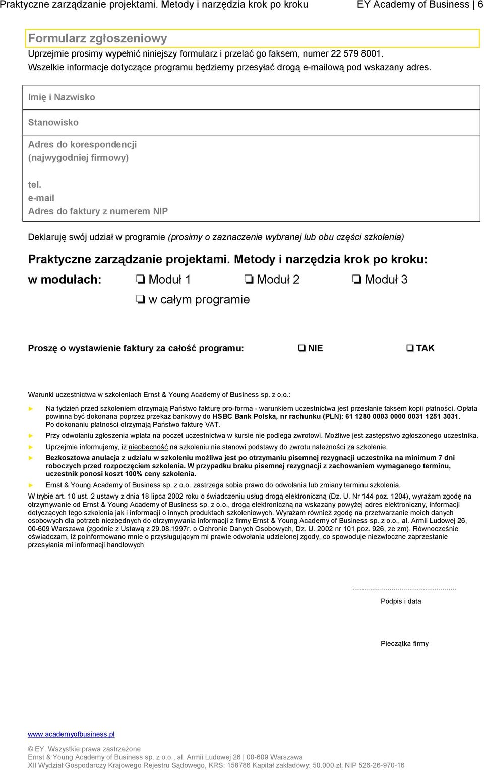 Wszelkie informacje dotyczące programu będziemy przesyłać drogą e-mailową pod wskazany adres. Imię i Nazwisko Stanowisko Adres do korespondencji (najwygodniej firmowy) tel.