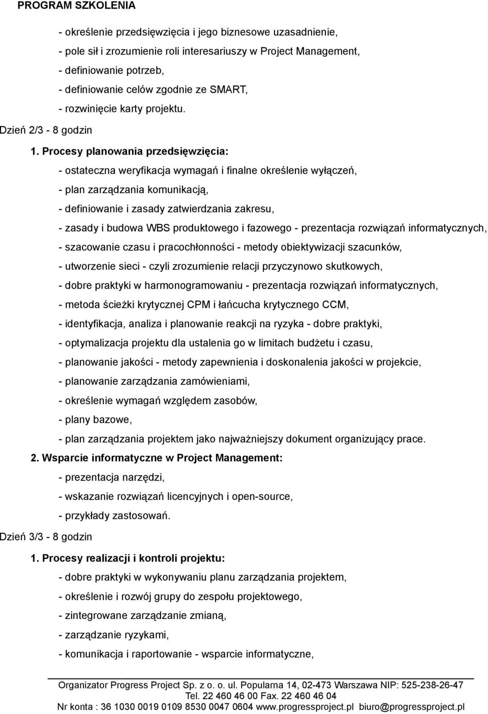 Procesy planowania przedsięwzięcia: - ostateczna weryfikacja wymagań i finalne określenie wyłączeń, - plan zarządzania komunikacją, - definiowanie i zasady zatwierdzania zakresu, - zasady i budowa