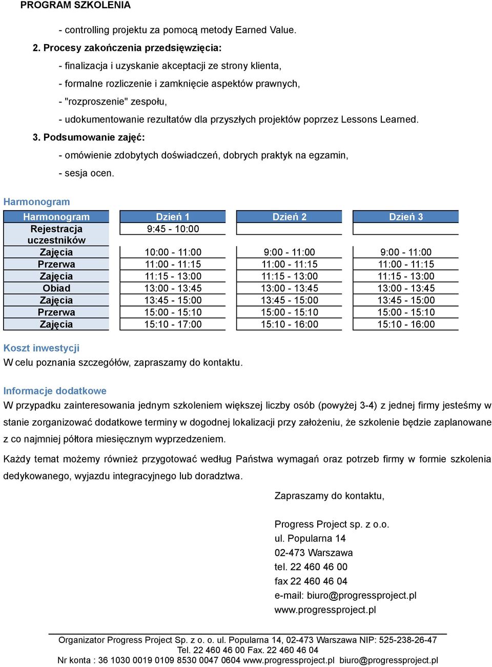 rezultatów dla przyszłych projektów poprzez Lessons Learned. 3. Podsumowanie zajęć: - omówienie zdobytych doświadczeń, dobrych praktyk na egzamin, - sesja ocen.