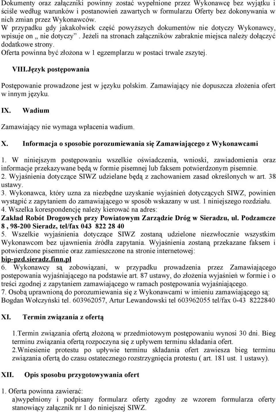 Oferta powinna być złożona w 1 egzemplarzu w postaci trwale zszytej. VIII.Język postępowania Postępowanie prowadzone jest w języku polskim. Zamawiający nie dopuszcza złożenia ofert w innym języku. IX.