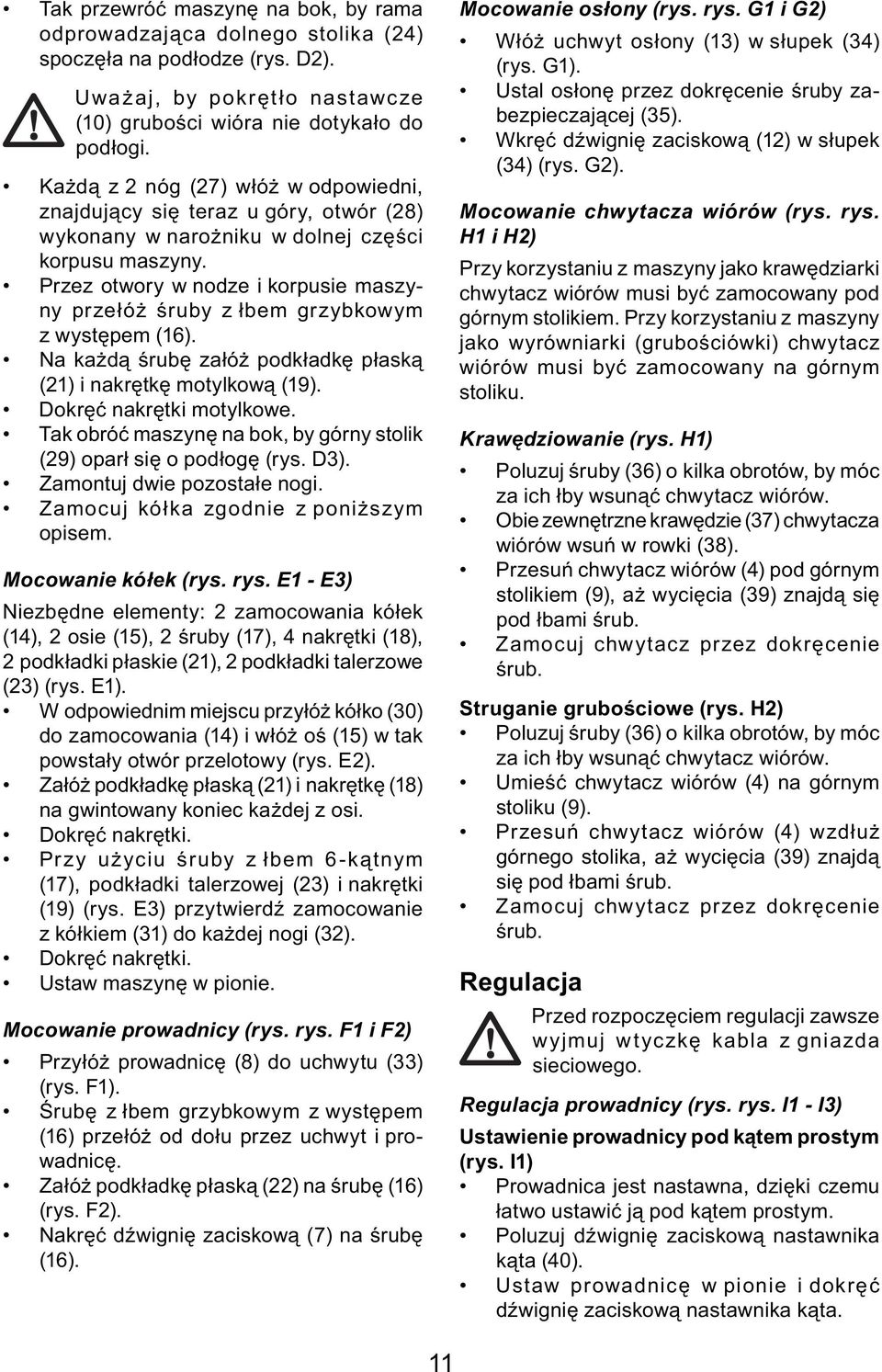Przez otwory w nodze i korpusie maszyny przełóż śruby z łbem grzybkowym z występem (16). Na każdą śrubę załóż podkładkę płaską (21) i nakrętkę motylkową (19). Dokręć nakrętki motylkowe.