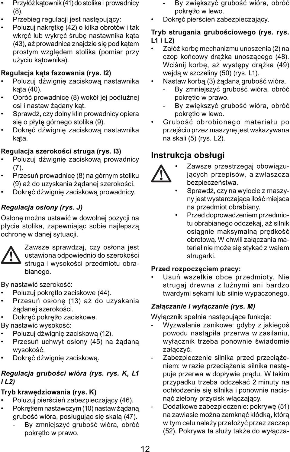 przy użyciu kątownika). Regulacja kąta fazowania (rys. I2) Poluzuj dźwignię zaciskową nastawnika kąta (40). Obróć prowadnicę (8) wokół jej podłużnej osi i nastaw żądany kąt.