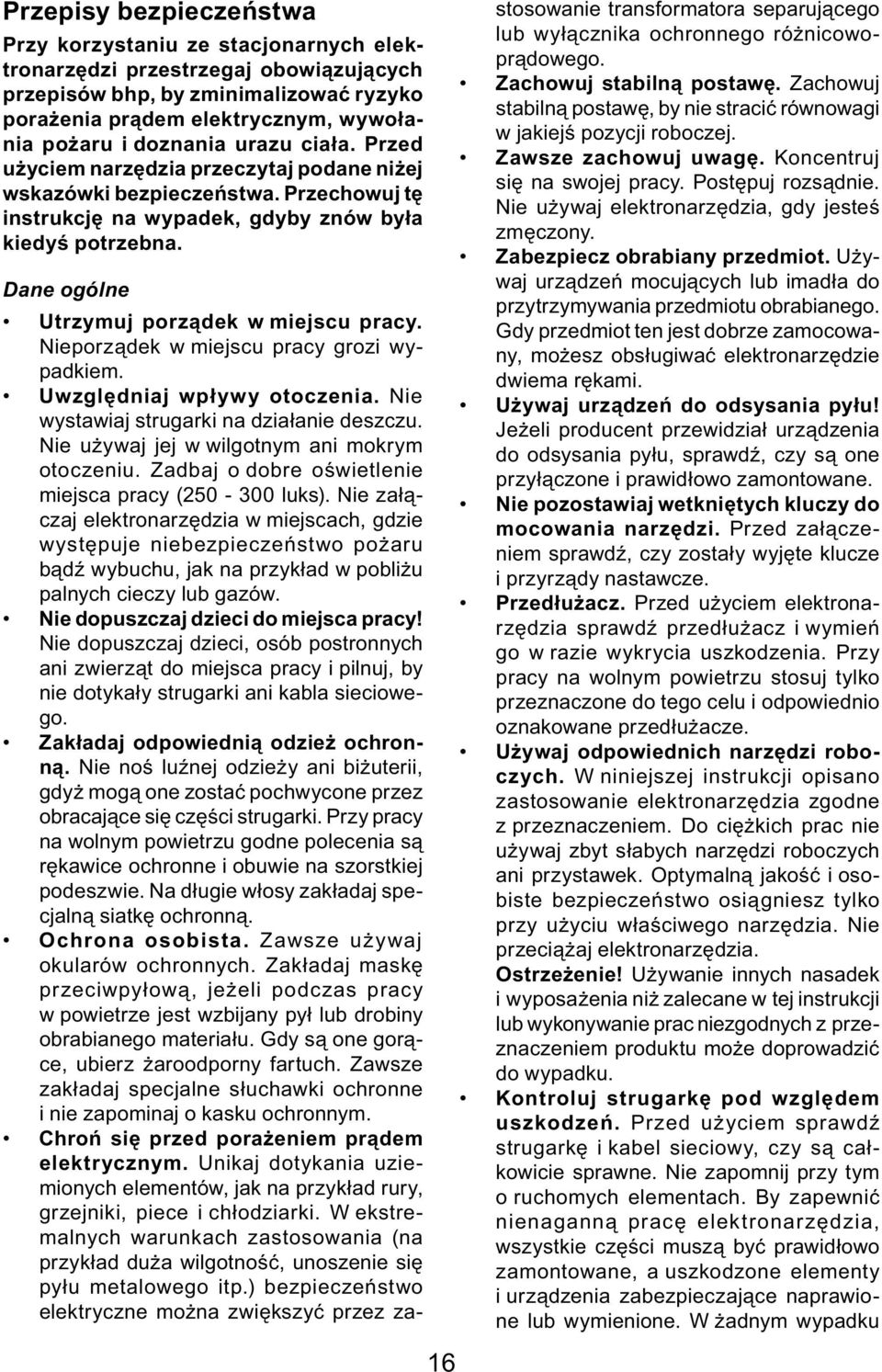 Dane ogólne Utrzymuj porządek w miejscu pracy. Nieporządek w miejscu pracy grozi wypadkiem. Uwzględniaj wpływy otoczenia. Nie wystawiaj strugarki na działanie deszczu.