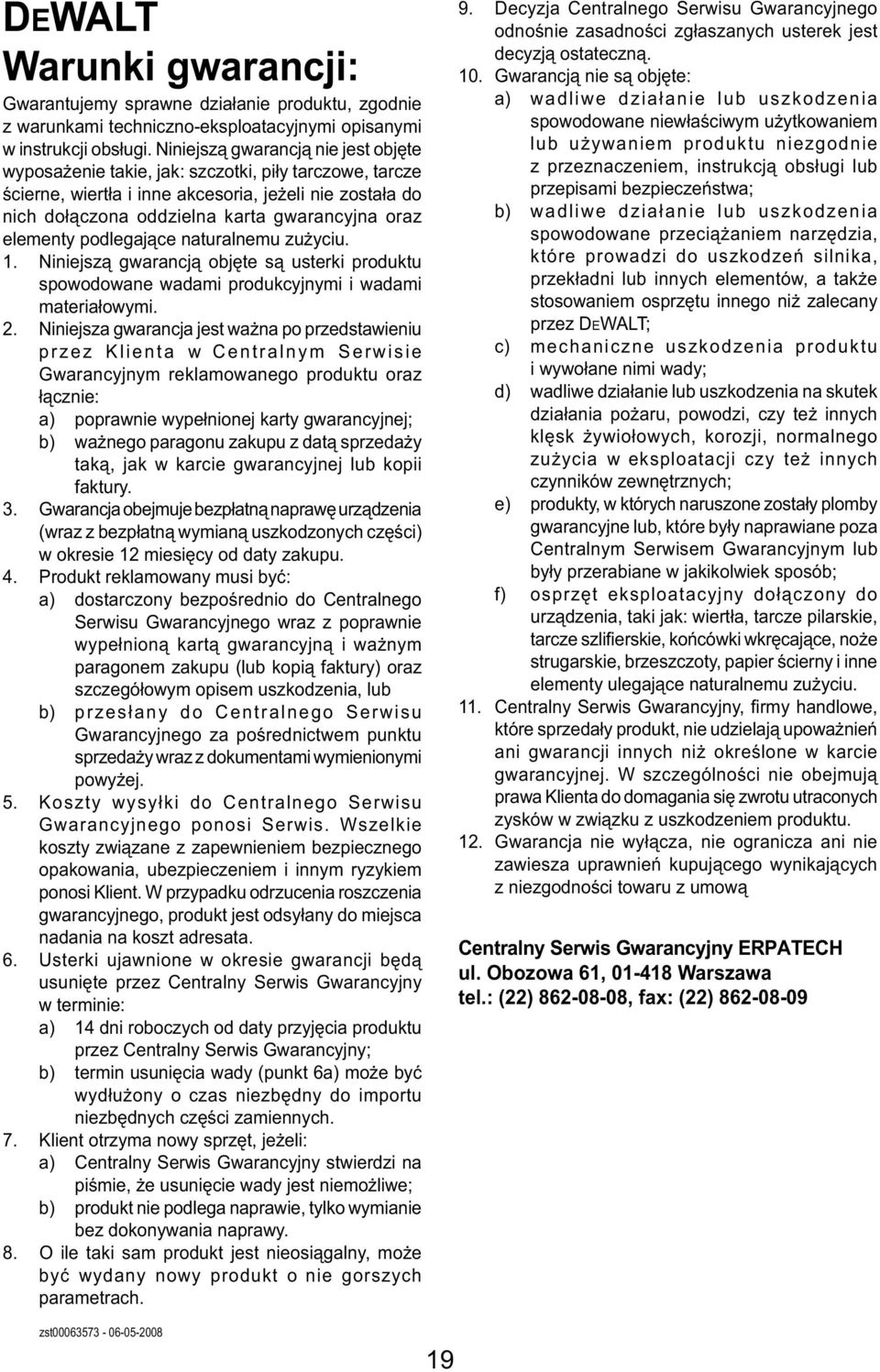 elementy podlegające naturalnemu zużyciu. 1. Niniejszą gwarancją objęte są usterki produktu spowodowane wadami produkcyjnymi i wadami materiałowymi. 2.