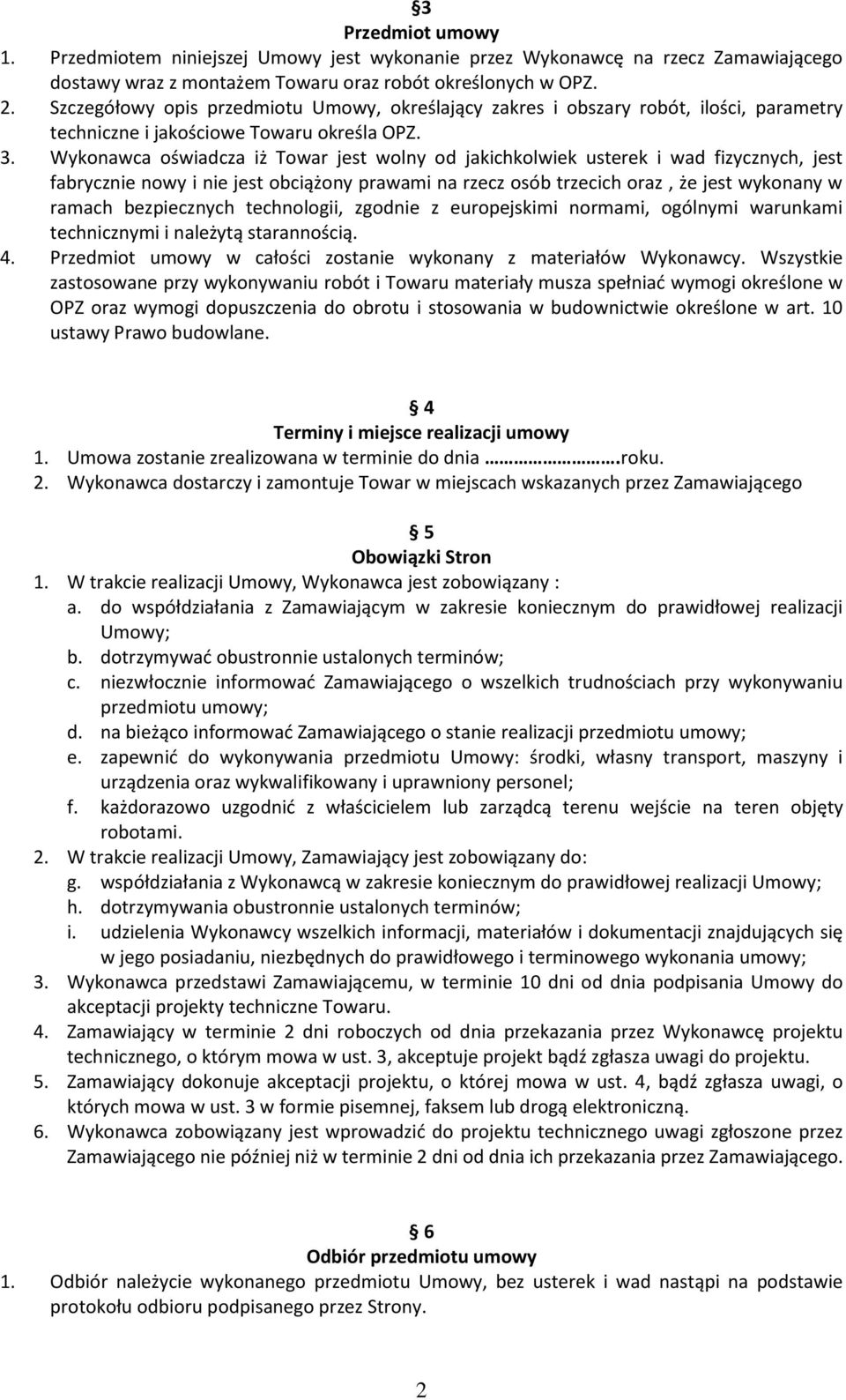 Wykonawca oświadcza iż Towar jest wolny od jakichkolwiek usterek i wad fizycznych, jest fabrycznie nowy i nie jest obciążony prawami na rzecz osób trzecich oraz, że jest wykonany w ramach