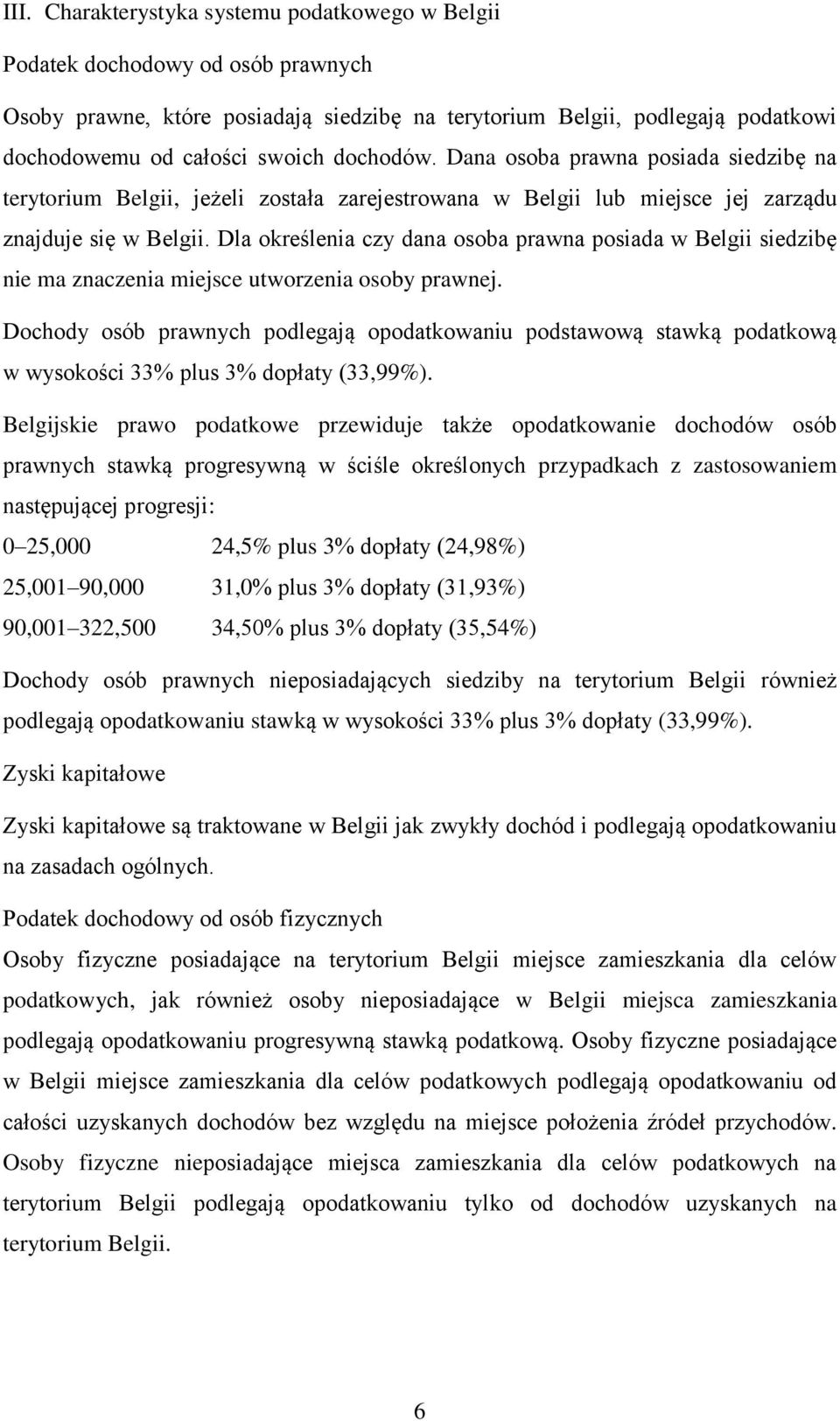 Dla określenia czy dana osoba prawna posiada w Belgii siedzibę nie ma znaczenia miejsce utworzenia osoby prawnej.