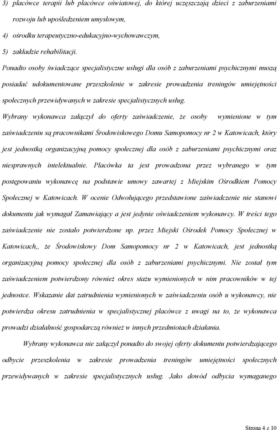 Ponadto osoby świadczące specjalistyczne usługi dla osób z zaburzeniami psychicznymi muszą posiadać udokumentowane przeszkolenie w zakresie prowadzenia treningów umiejętności społecznych