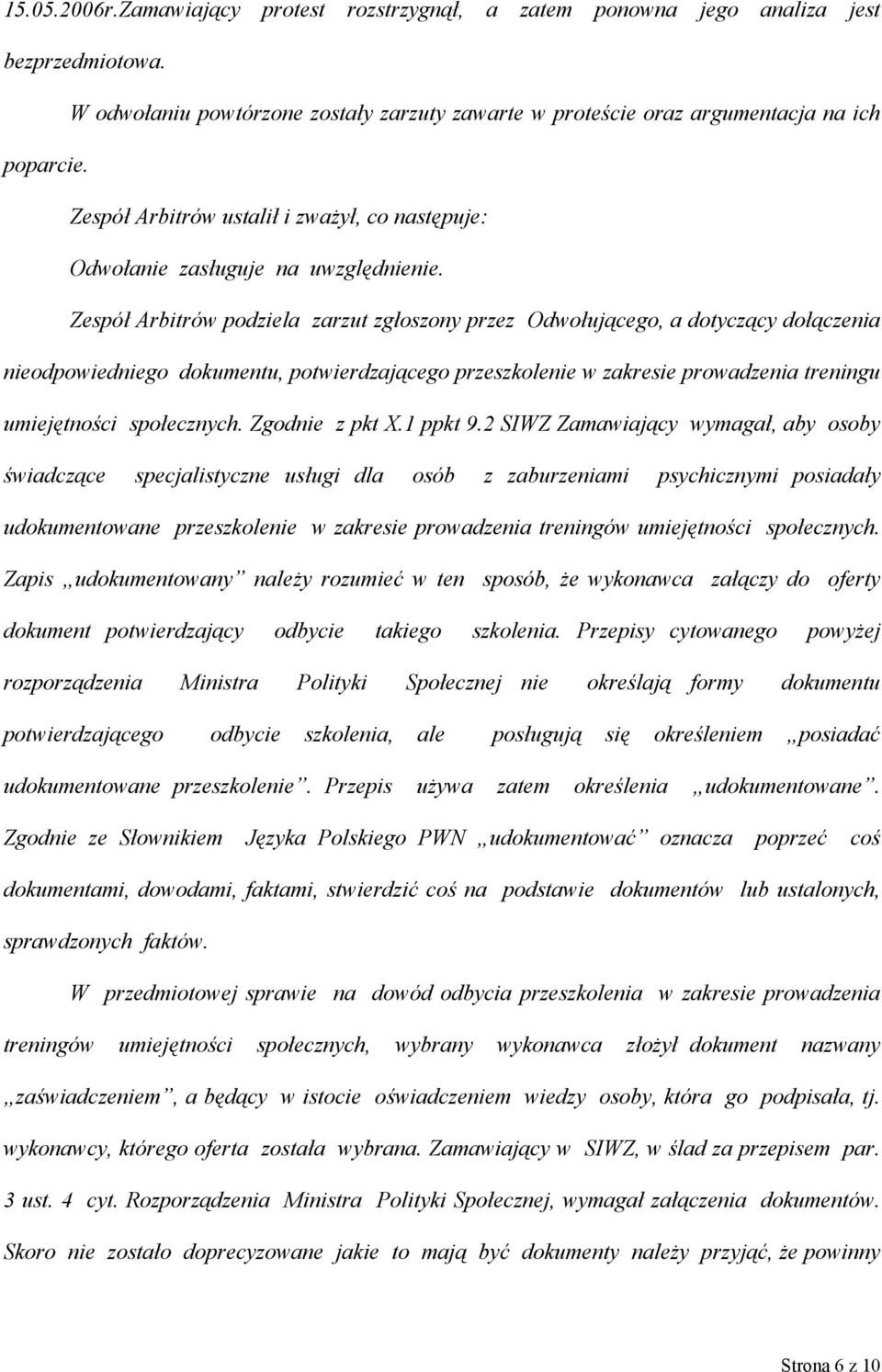 Zespół Arbitrów podziela zarzut zgłoszony przez Odwołującego, a dotyczący dołączenia nieodpowiedniego dokumentu, potwierdzającego przeszkolenie w zakresie prowadzenia treningu umiejętności