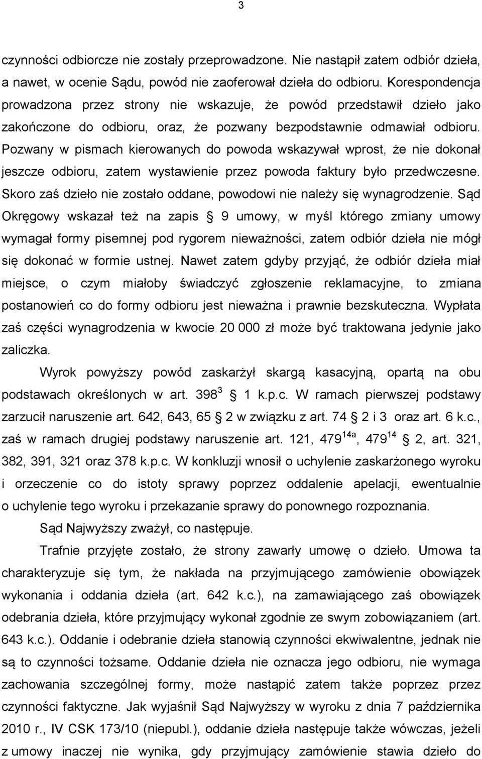 Pozwany w pismach kierowanych do powoda wskazywał wprost, że nie dokonał jeszcze odbioru, zatem wystawienie przez powoda faktury było przedwczesne.