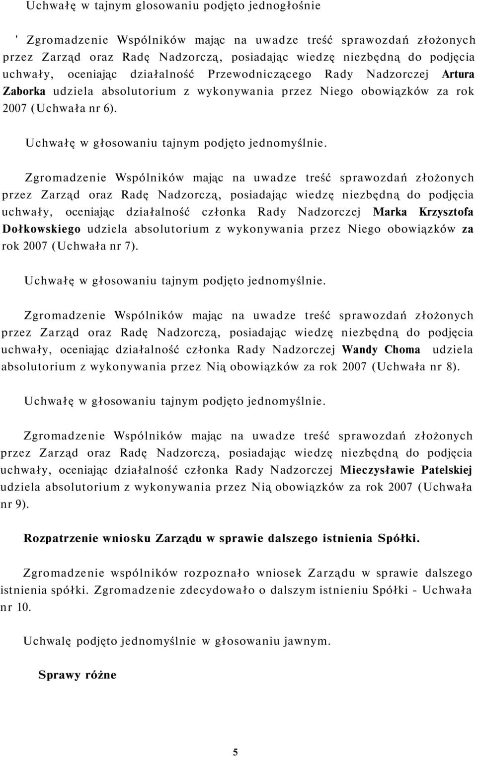 Zgromadzenie Wspólników mając na uwadze treść sprawozdań złożonych uchwały, oceniając działalność członka Rady Nadzorczej Marka Krzysztofa Dołkowskiego udziela absolutorium z wykonywania przez Niego