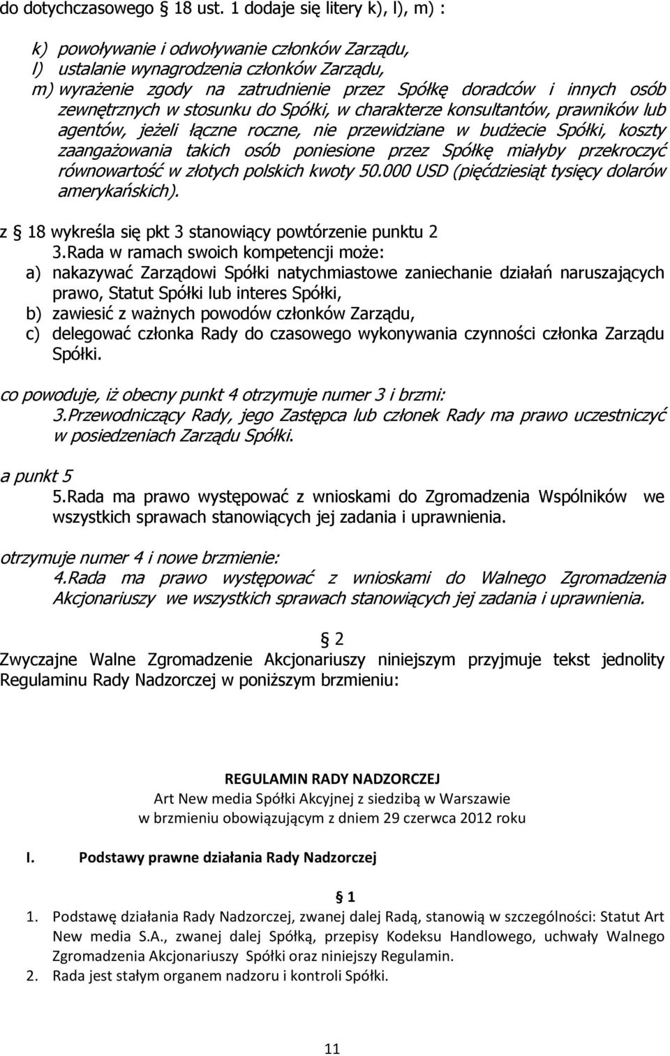 zewnętrznych w stosunku do Spółki, w charakterze konsultantów, prawników lub agentów, jeżeli łączne roczne, nie przewidziane w budżecie Spółki, koszty zaangażowania takich osób poniesione przez