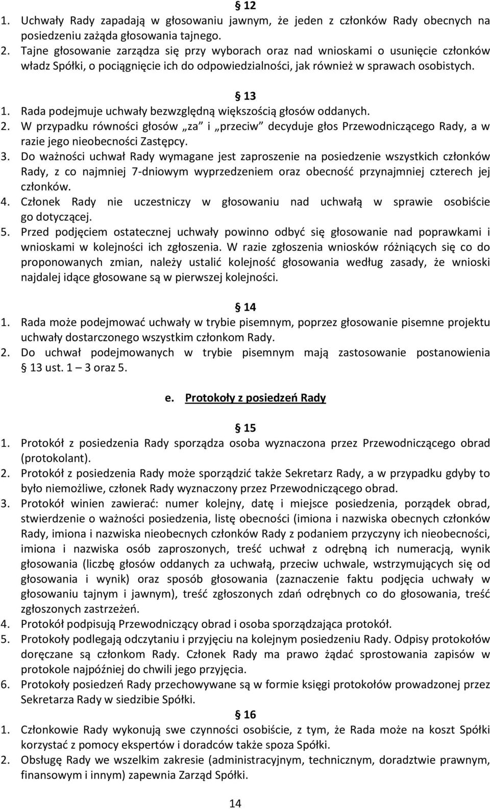 Rada podejmuje uchwały bezwzględną większością głosów oddanych. 2. W przypadku równości głosów za i przeciw decyduje głos Przewodniczącego Rady, a w razie jego nieobecności Zastępcy. 3.