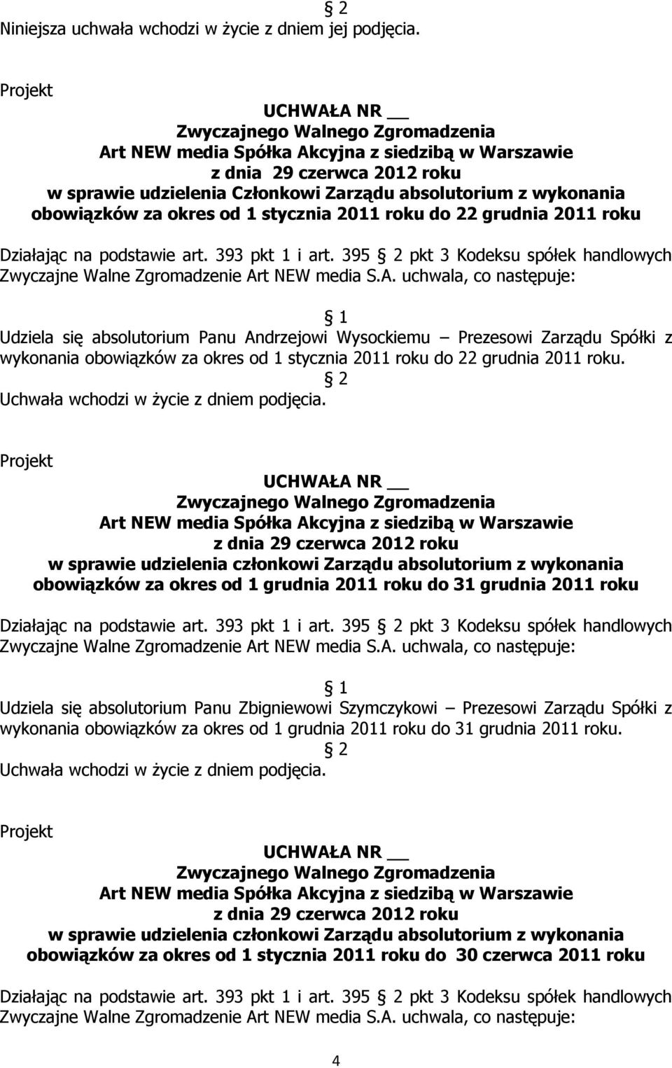 395 pkt 3 Kodeksu spółek handlowych Udziela się absolutorium Panu Andrzejowi Wysockiemu Prezesowi Zarządu Spółki z wykonania obowiązków za okres od 1 stycznia 2011 roku do 22 grudnia 2011 roku.