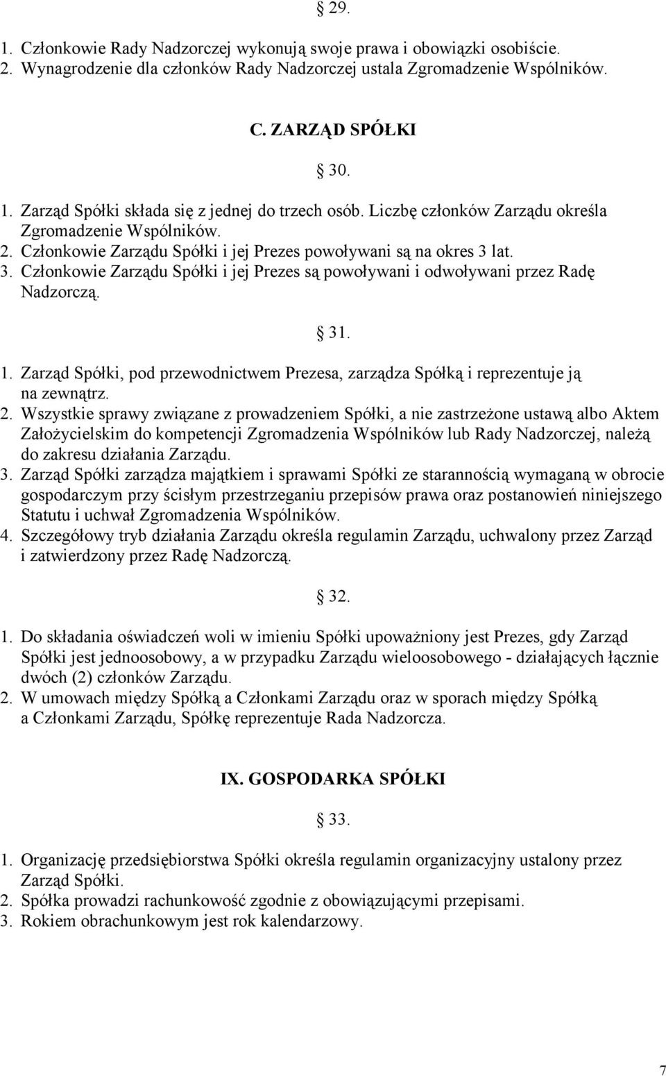 lat. 3. Członkowie Zarządu Spółki i jej Prezes są powoływani i odwoływani przez Radę Nadzorczą. 31. 1. Zarząd Spółki, pod przewodnictwem Prezesa, zarządza Spółką i reprezentuje ją na zewnątrz. 2.