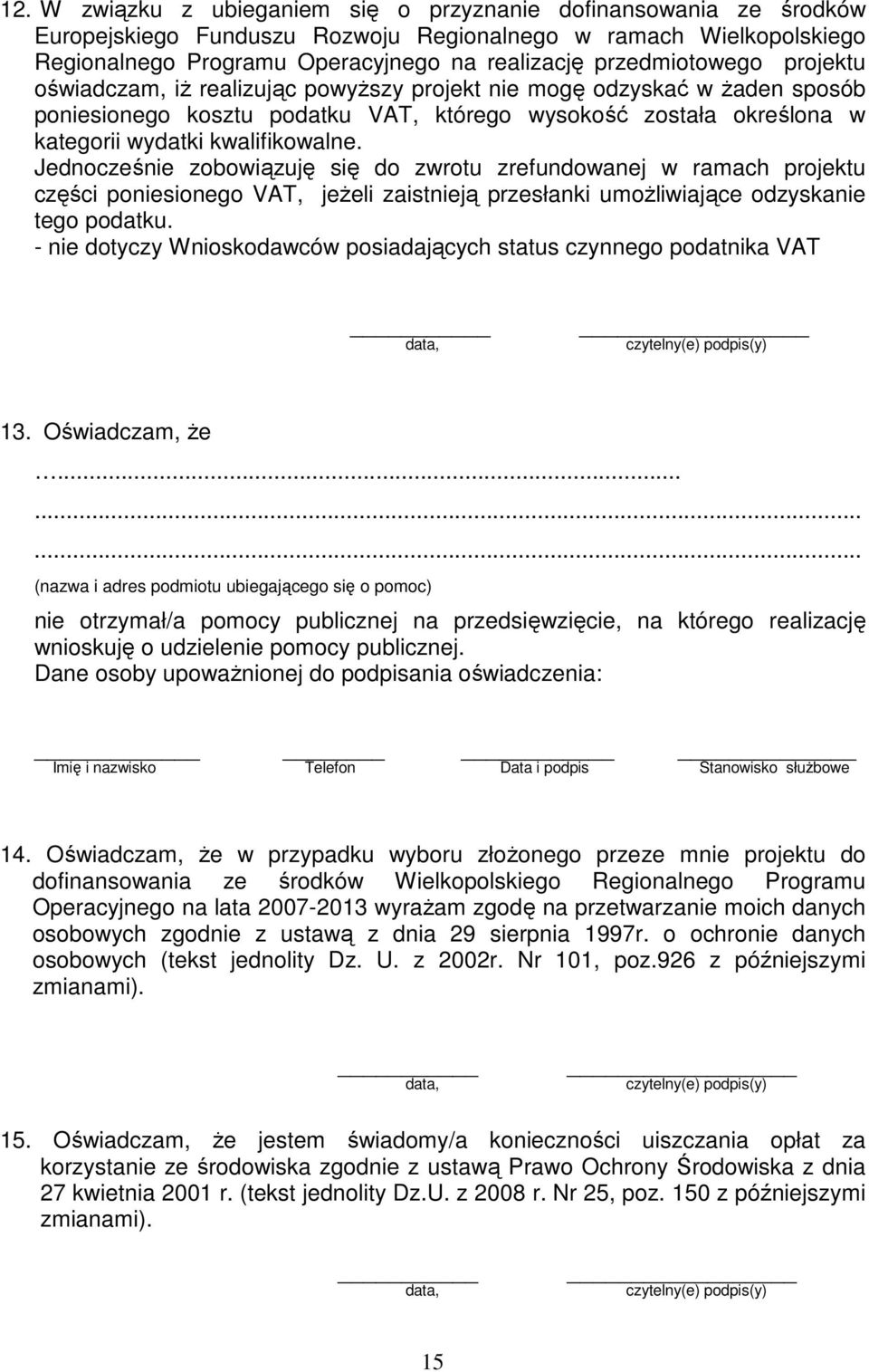 kwalifikowalne. Jednocześnie zobowiązuję się do zwrotu zrefundowanej w ramach projektu części poniesionego VAT, jeżeli zaistnieją przesłanki umożliwiające odzyskanie tego podatku.