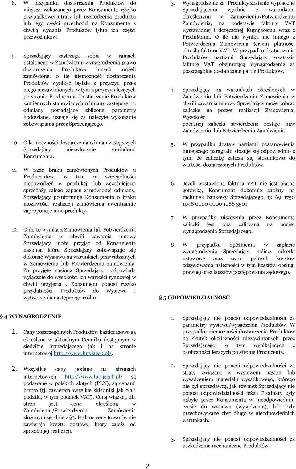 Sprzedający zastrzega sobie w ramach ustalonego w Zamówieniu wynagrodzenia prawo dostarczenia Produktów innych aniżeli zamówione, o ile niemożność dostarczenia Produktów wynikać będzie z przyczyn