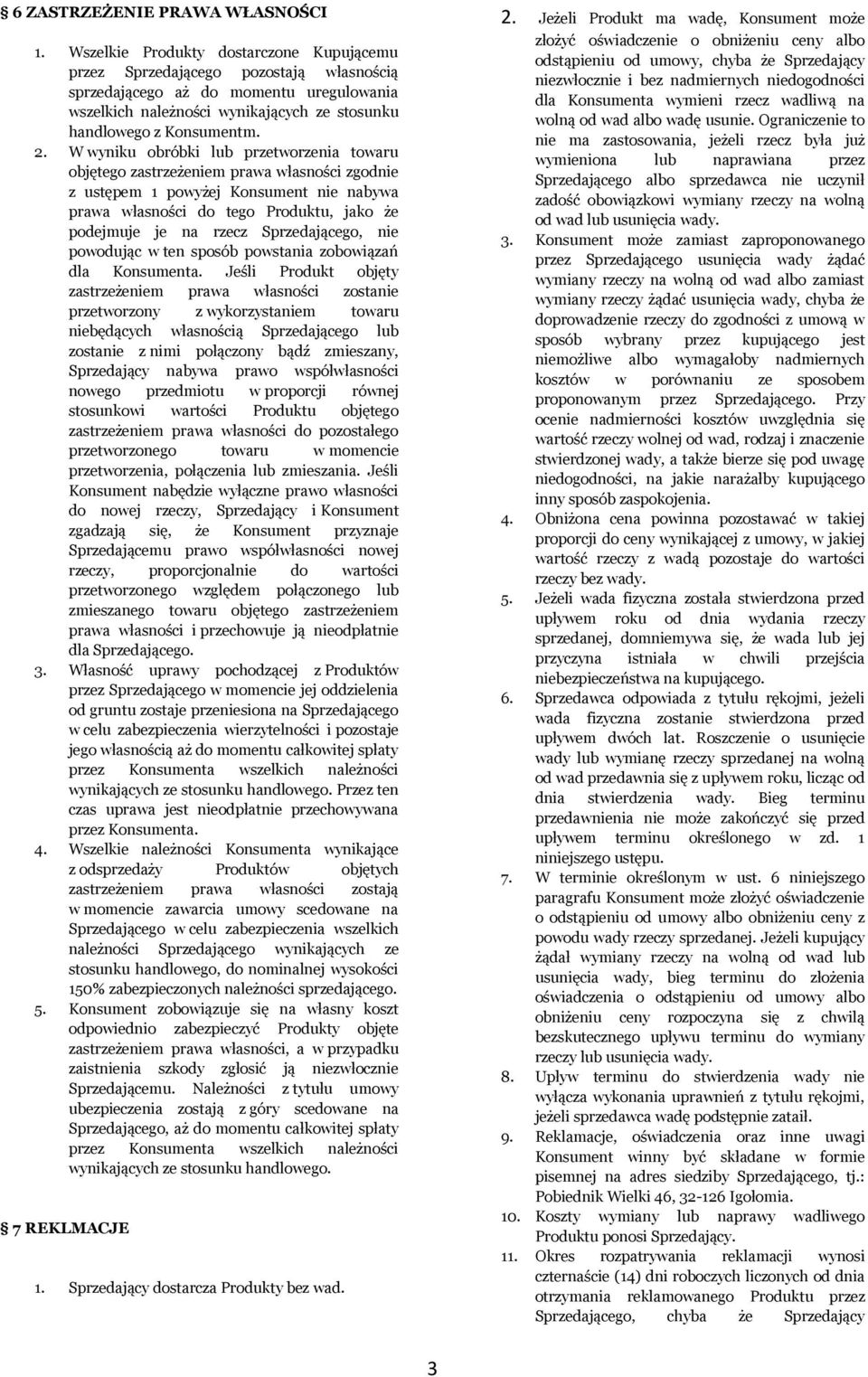 W wyniku obróbki lub przetworzenia towaru objętego zastrzeżeniem prawa własności zgodnie z ustępem 1 powyżej Konsument nie nabywa prawa własności do tego Produktu, jako że podejmuje je na rzecz