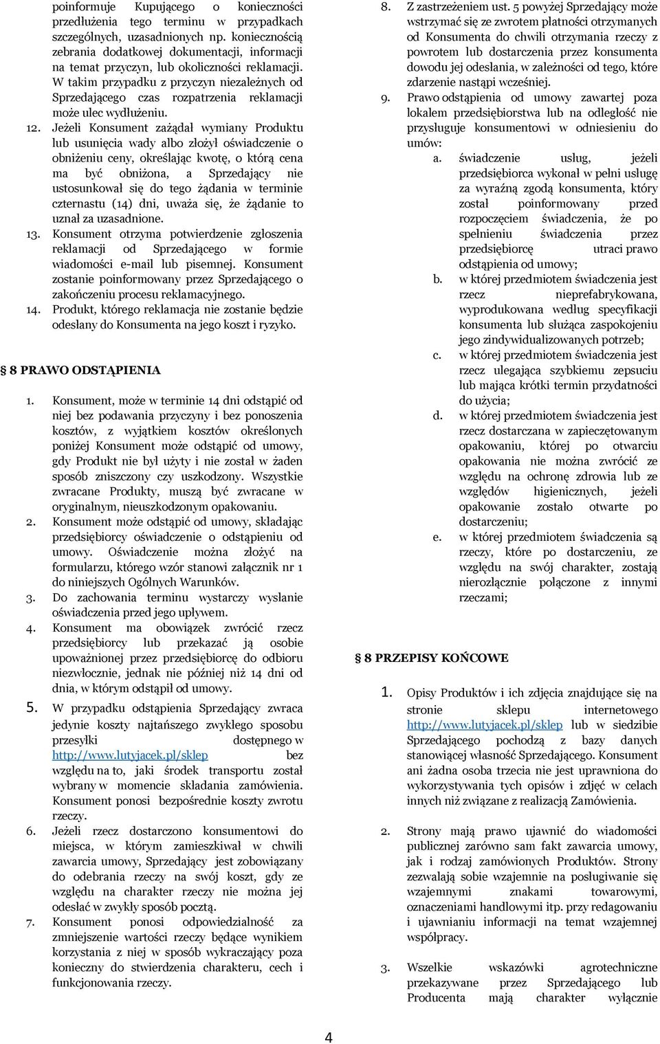 W takim przypadku z przyczyn niezależnych od Sprzedającego czas rozpatrzenia reklamacji może ulec wydłużeniu. 12.
