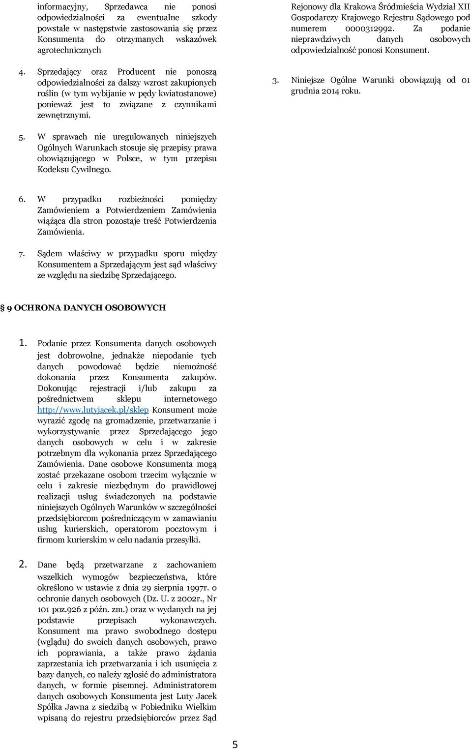 Rejonowy dla Krakowa Śródmieścia Wydział XII Gospodarczy Krajowego Rejestru Sądowego pod numerem 0000312992. Za podanie nieprawdziwych danych osobowych odpowiedzialność ponosi Konsument. 3.