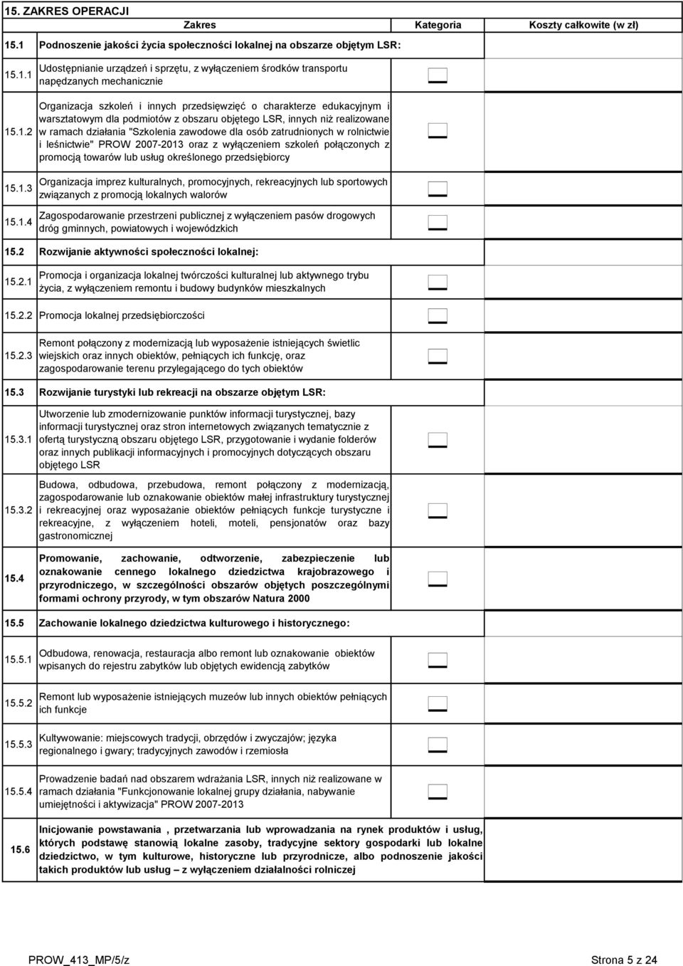 realizowane w ramach działania "Szkolenia zawodowe dla osób zatrudnionych w rolnictwie i leśnictwie" PROW 2007-2013 oraz z wyłączeniem szkoleń połączonych z promocją towarów lub usług określonego