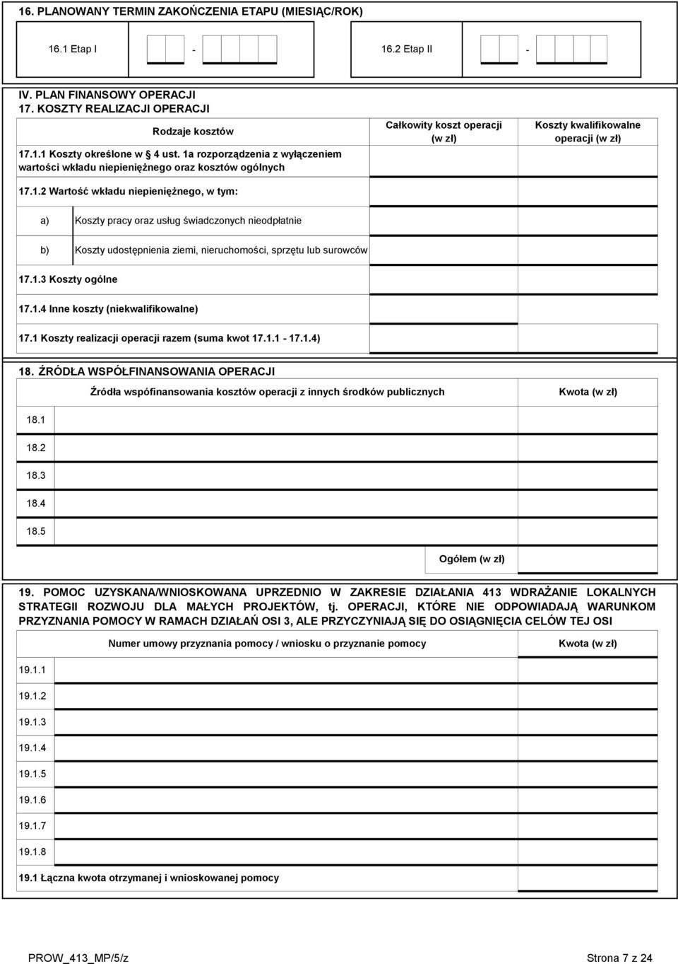 a) b) Koszty pracy oraz usług świadczonych nieodpłatnie Koszty udostępnienia ziemi, nieruchomości, sprzętu lub surowców 17.1.3 Koszty ogólne 17.1.4 Inne koszty (niekwalifikowalne) 17.