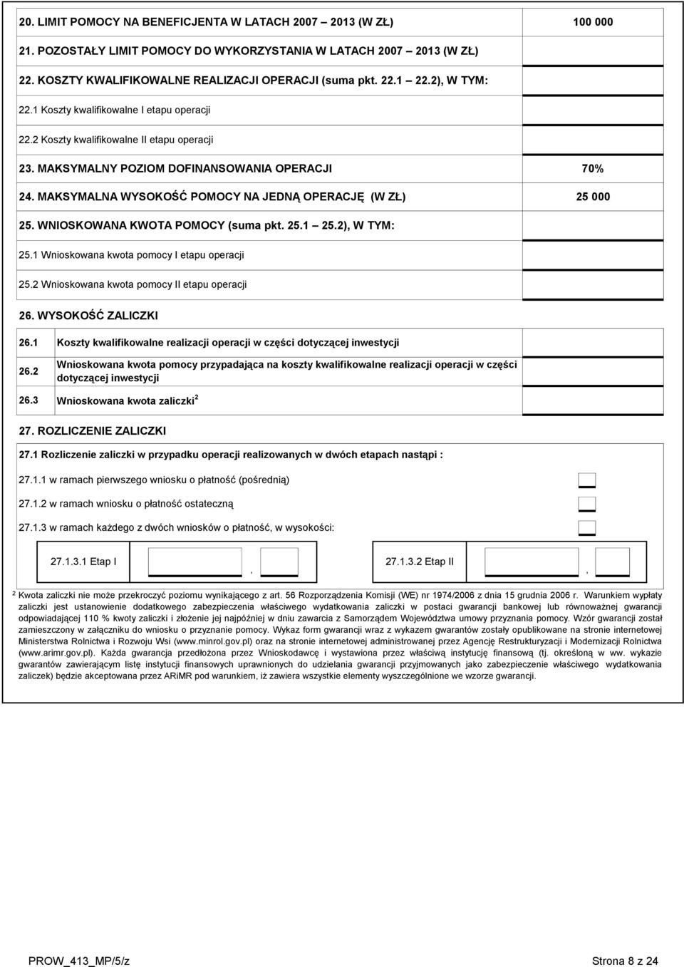 MAKSYMALNA WYSOKOŚĆ POMOCY NA JEDNĄ OPERACJĘ (W ZŁ) 70% 25 000 25. WNIOSKOWANA KWOTA POMOCY (suma pkt. 25.1 25.2), W TYM: 25.1 Wnioskowana kwota pomocy I etapu operacji 25.