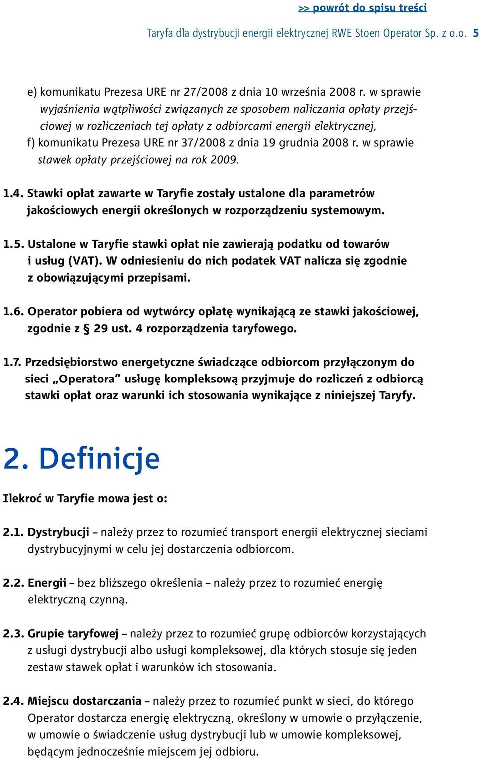 grudnia 2008 r. w sprawie stawek opłaty przejściowej na rok 2009. 1.4. Stawki opłat zawarte w Taryfie zostały ustalone dla parametrów jakościowych energii określonych w rozporządzeniu systemowym. 1.5.