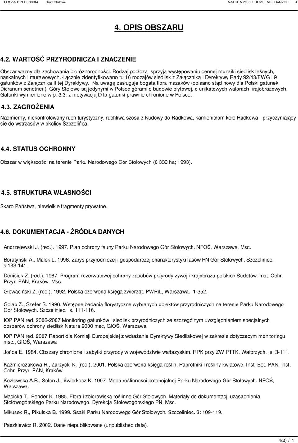Łącznie zidentyfikowano tu 16 rodzajów siedlisk z Załącznika I yrektywy Rady 92/43/EWG i 9 gatunków z Załącznika II tej yrektywy.