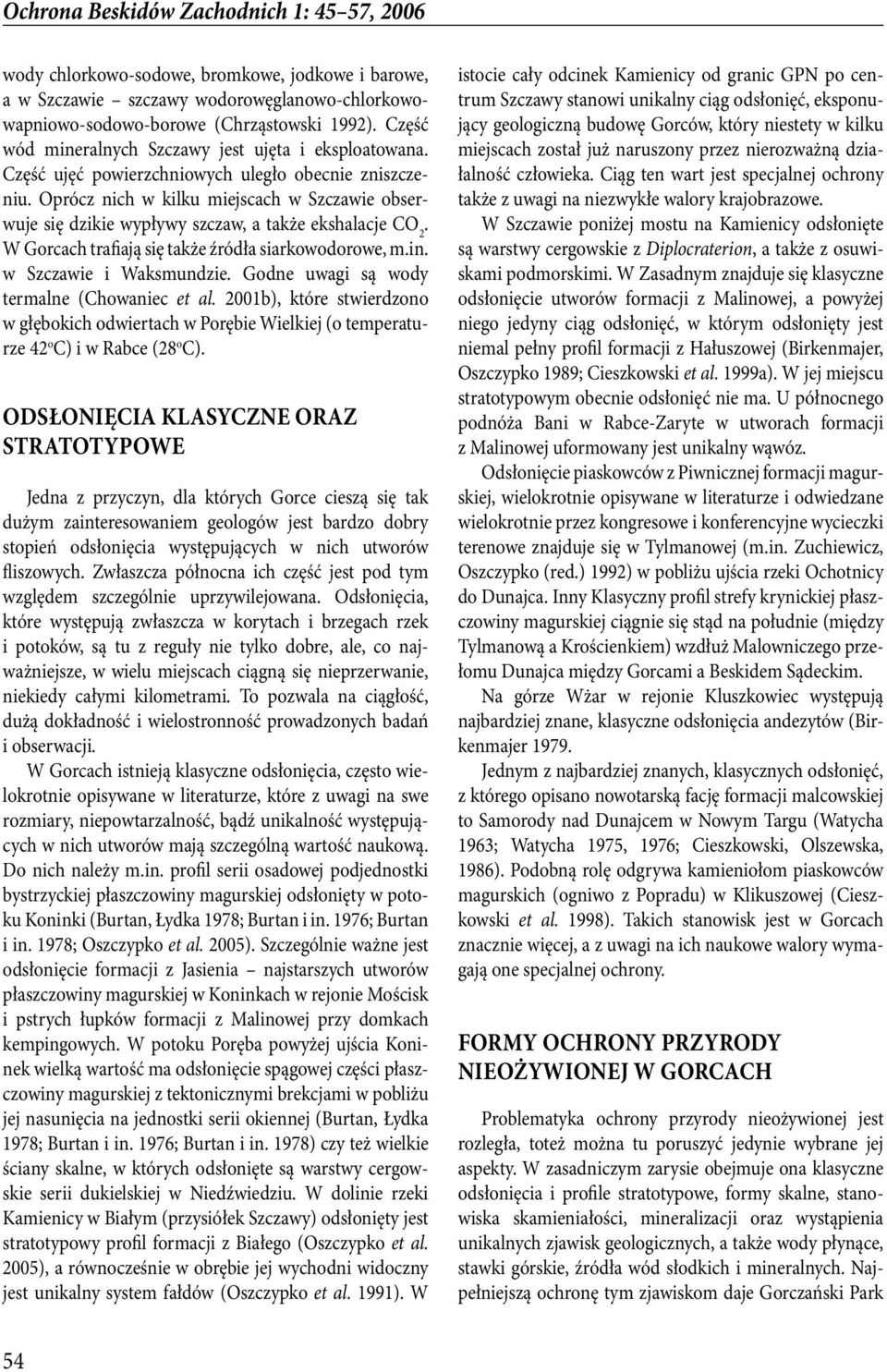 W Gorcach trafiają się także źródła siarkowodorowe, m.in. w Szczawie i Waksmundzie. Godne uwagi są wody termalne (Chowaniec et al.