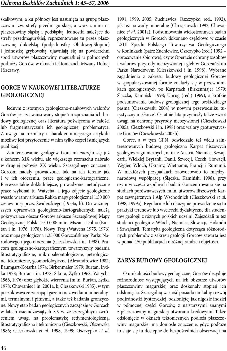 płaszczowiny magurskiej u północnych podnóży Gorców, w oknach tektonicznch Mszany Dolnej i Szczawy.