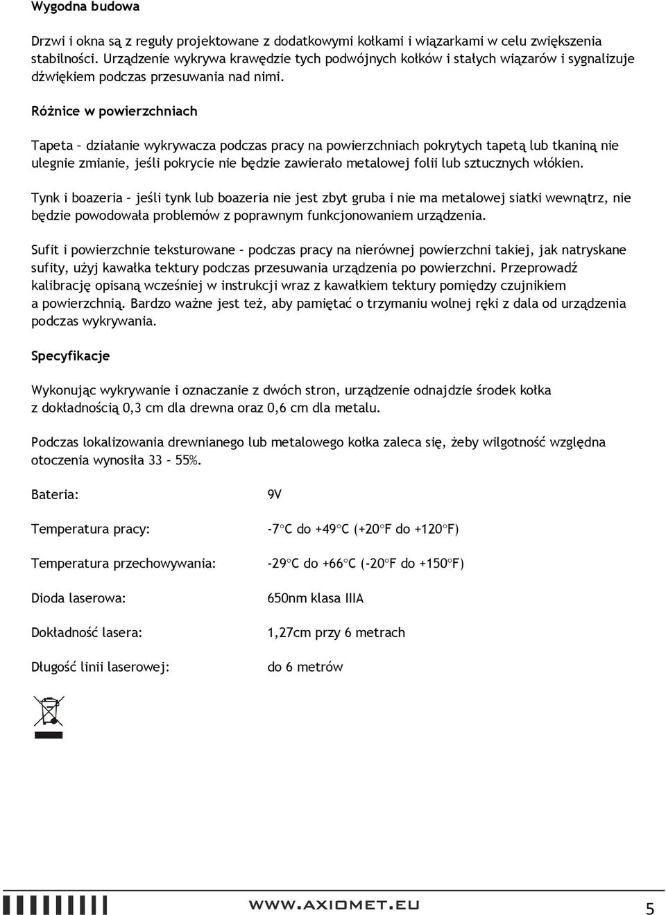 Różnice w powierzchniach Tapeta działanie wykrywacza podczas pracy na powierzchniach pokrytych tapetą lub tkaniną nie ulegnie zmianie, jeśli pokrycie nie będzie zawierało metalowej folii lub