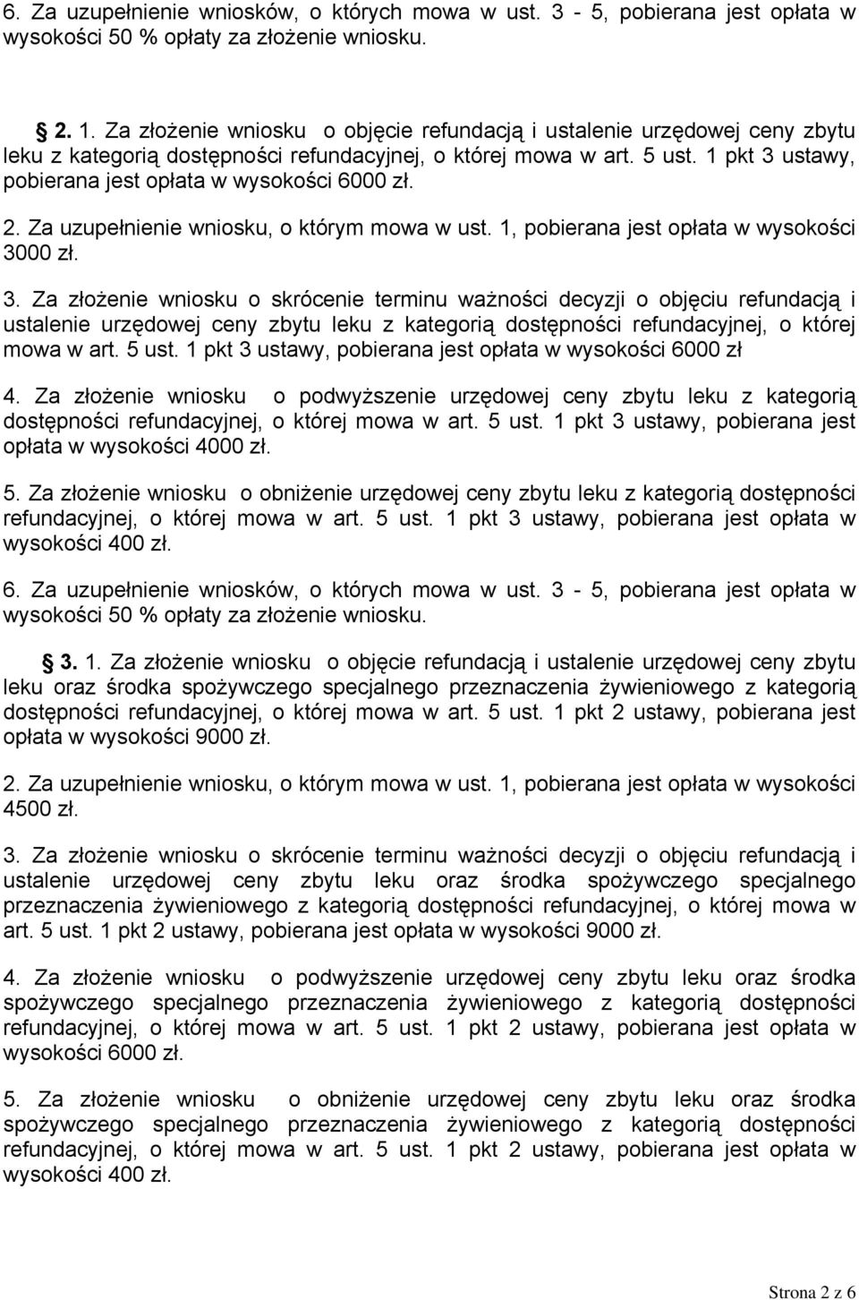 1 pkt 3 ustawy, pobierana jest opłata w wysokości 6000 zł. 2. Za uzupełnienie wniosku, o którym mowa w ust. 1, pobierana jest opłata w wysokości 3000 zł. 3. Za złożenie wniosku o skrócenie terminu ważności decyzji o objęciu refundacją i ustalenie urzędowej ceny zbytu leku z kategorią dostępności refundacyjnej, o której mowa w art.