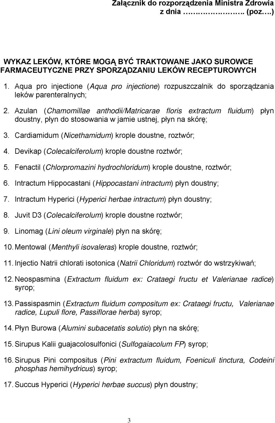 Azulan (Chamomillae anthodii/matricarae floris extractum fluidum) płyn doustny, płyn do stosowania w jamie ustnej, płyn na skórę; 3. Cardiamidum (Nicethamidum) krople doustne, roztwór; 4.