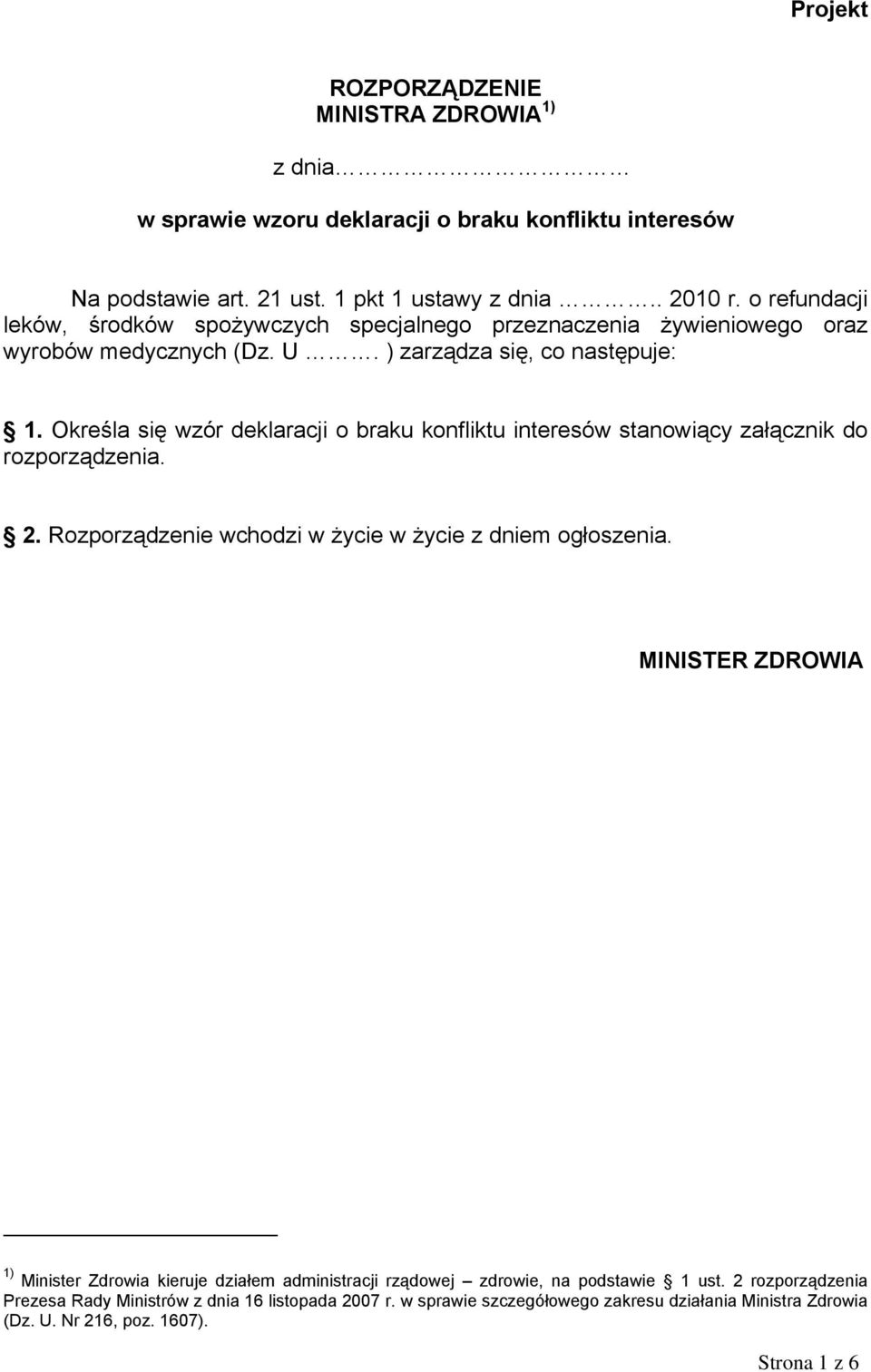 Określa się wzór deklaracji o braku konfliktu interesów stanowiący załącznik do rozporządzenia. 2. Rozporządzenie wchodzi w życie w życie z dniem ogłoszenia.