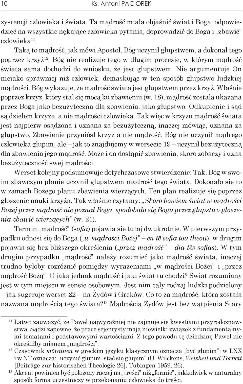 Bóg nie realizuje tego w długim procesie, w którym mądrość świata sama dochodzi do wniosku, że jest głupstwem.