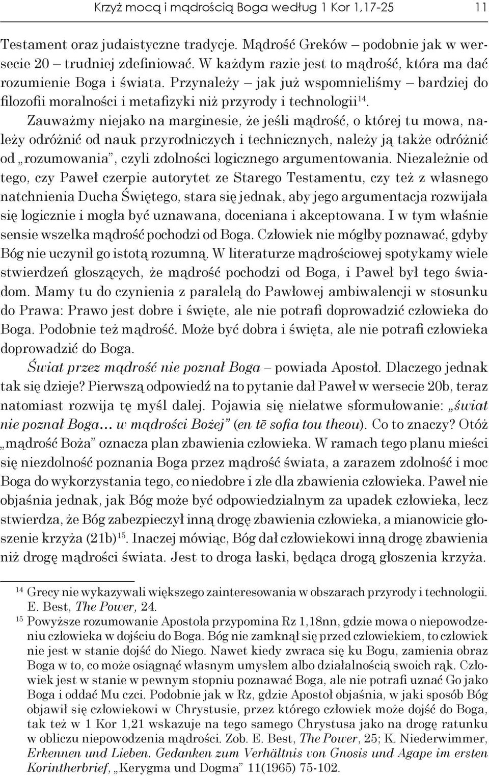 Zauważmy niejako na marginesie, że jeśli mądrość, o której tu mowa, należy odróżnić od nauk przyrodniczych i technicznych, należy ją także odróżnić od rozumowania, czyli zdolności logicznego